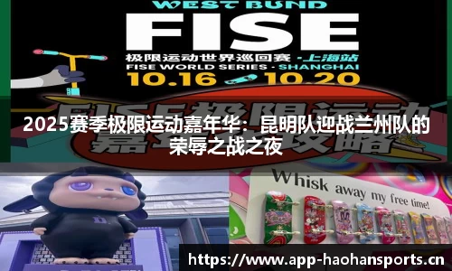 2025赛季极限运动嘉年华：昆明队迎战兰州队的荣辱之战之夜