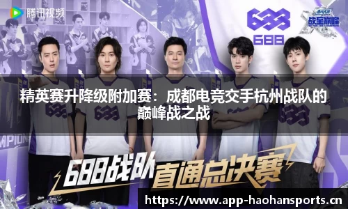 精英赛升降级附加赛：成都电竞交手杭州战队的巅峰战之战